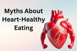 Common Myths About Heart-Healthy Eating You Should Stop Believing