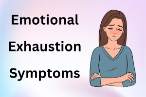 Signs of Emotional Exhaustion: Symptoms You Should Know