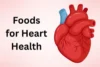 Foods for Heart Health: A Complete Guide for a Healthy Heart  - Post Thumbnail