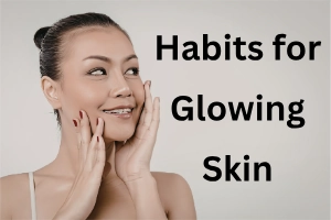 Daily Habits for Glowing Skin: Easy Everyday Routine