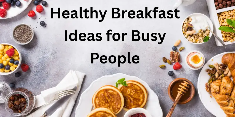 Healthy Breakfast Ideas for Busy People