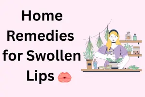 Home Remedies for Swollen Lips: Natural Ways to Reduce Swelling