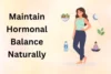 How to Maintain Hormonal Balance Naturally: Diet, Lifestyle & Herbal Tips - Post Thumbnail
