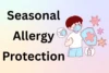 How to Protect Yourself from Seasonal Allergies: Stay Safe - Post Thumbnail