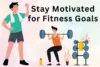 Tips to Stay Motivated for Your Fitness Goals (Simple & Practical Guide) - Post Thumbnail